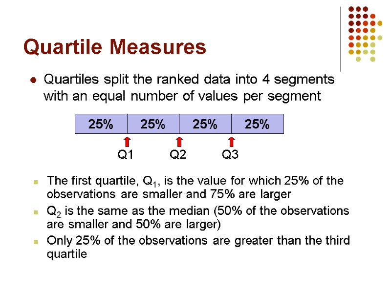Quartile Measures Quartiles split the ranked data into 4 segments with an equal number